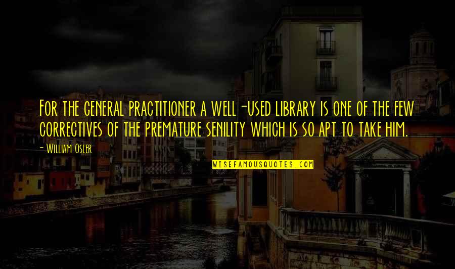 General Practitioner Quotes By William Osler: For the general practitioner a well-used library is