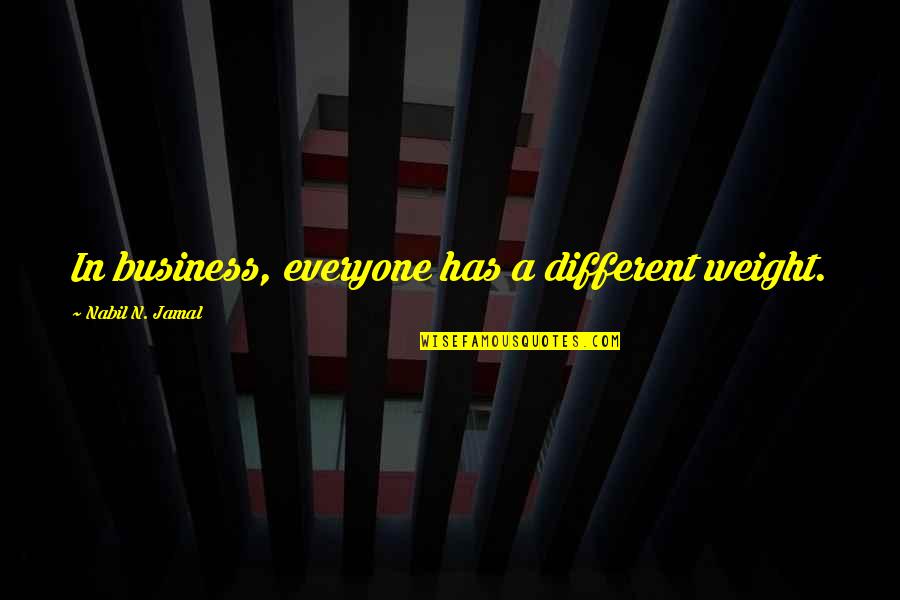 General Psychology Quotes By Nabil N. Jamal: In business, everyone has a different weight.