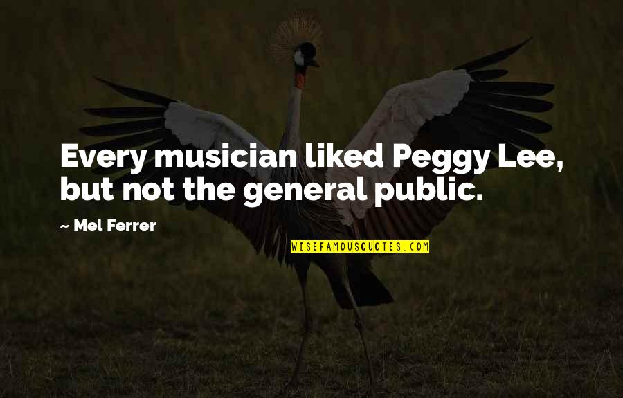 General Public Quotes By Mel Ferrer: Every musician liked Peggy Lee, but not the