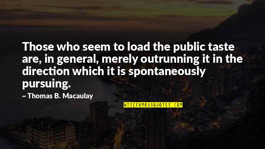 General Public Quotes By Thomas B. Macaulay: Those who seem to load the public taste