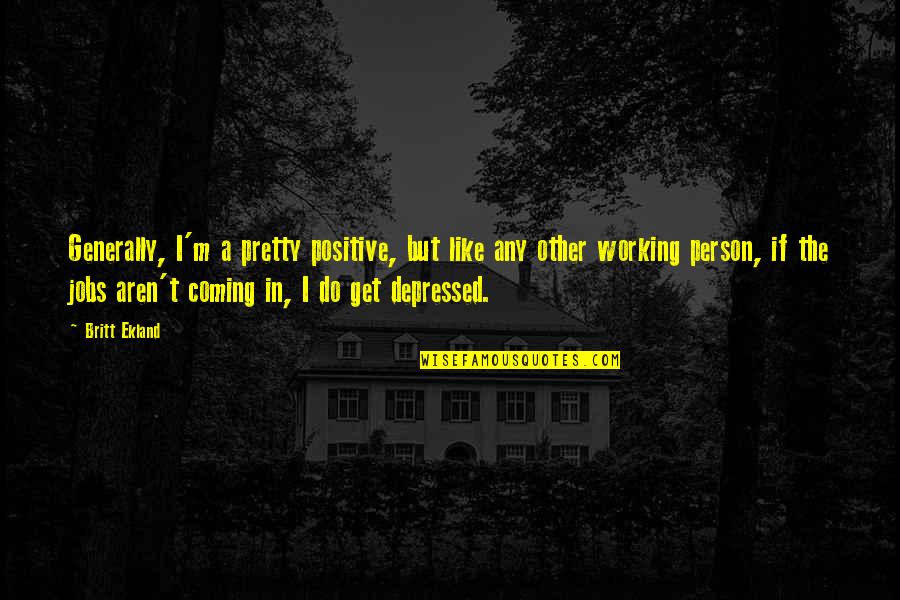 General Puller Quotes By Britt Ekland: Generally, I'm a pretty positive, but like any General Puller Quotes By Britt Ekland: Generally, I'm a pretty positive, but like any