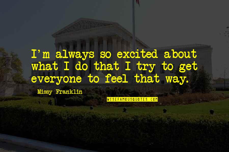 General Schoomaker Quotes By Missy Franklin: I'm always so excited about what I do