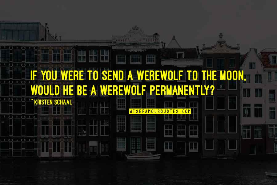 General Sherman Quotes By Kristen Schaal: If you were to send a werewolf to