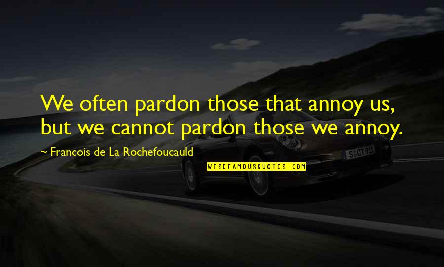 General Stilwell Quotes By Francois De La Rochefoucauld: We often pardon those that annoy us, but