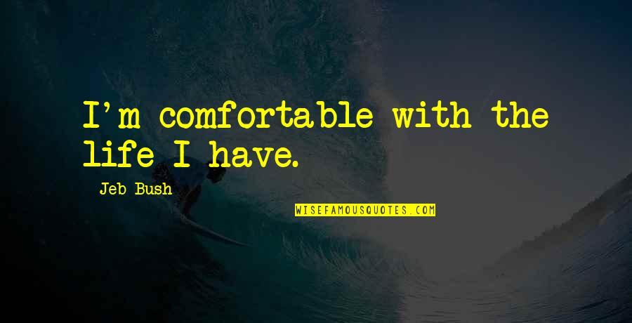 General Store Quotes By Jeb Bush: I'm comfortable with the life I have. General Store Quotes By Jeb Bush: I'm comfortable with the life I have.