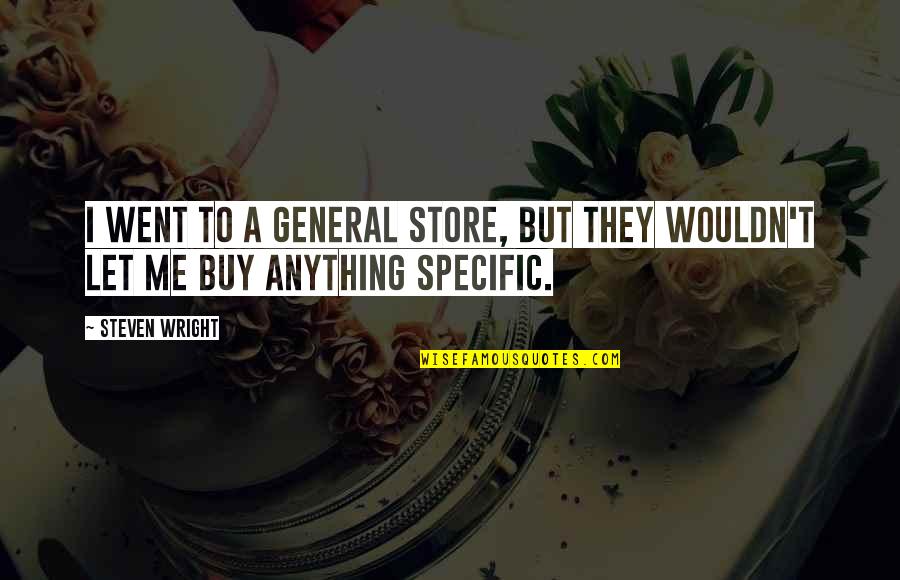 General Store Quotes By Steven Wright: I went to a general store, but they