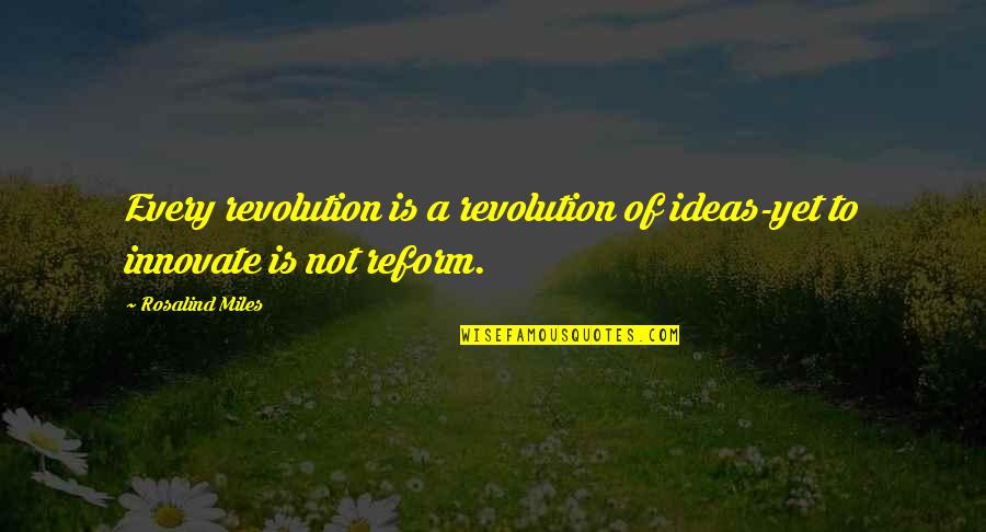 General Stormin Norman Quotes By Rosalind Miles: Every revolution is a revolution of ideas-yet to