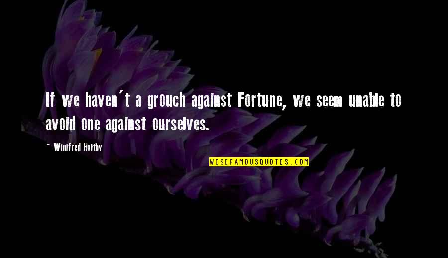 General Tadamichi Kuribayashi Quotes By Winifred Holtby: If we haven't a grouch against Fortune, we