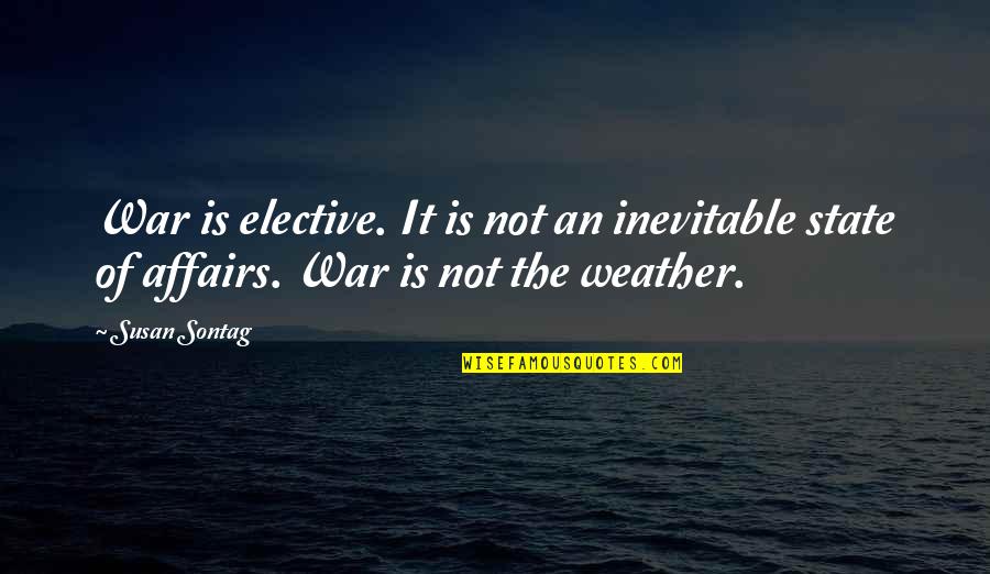 General Theory Of Love Quotes By Susan Sontag: War is elective. It is not an inevitable