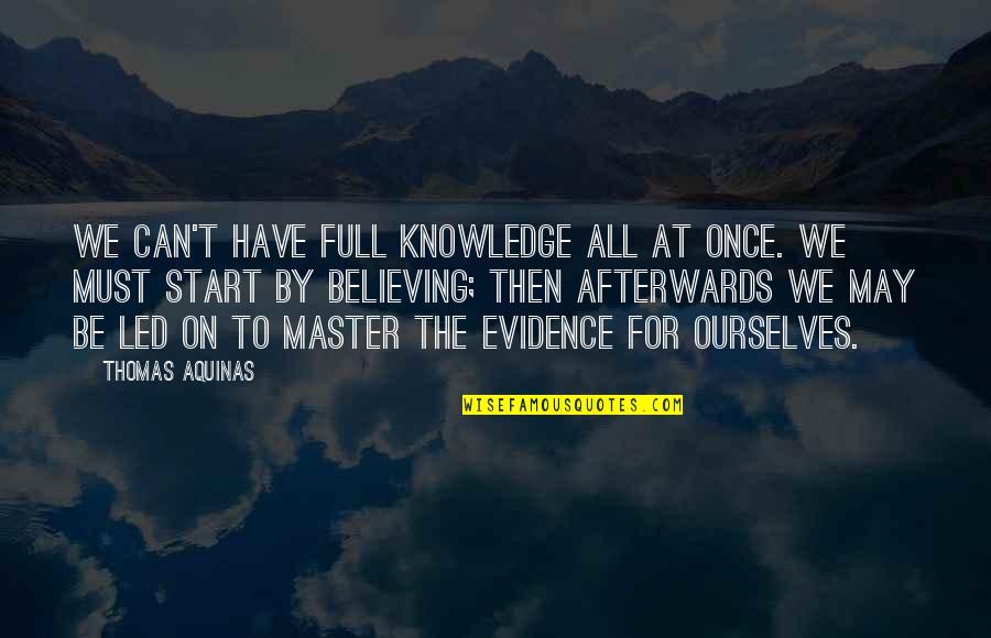 General Theory Of Love Quotes By Thomas Aquinas: We can't have full knowledge all at once. General Theory Of Love Quotes By Thomas Aquinas: We can't have full knowledge all at once.