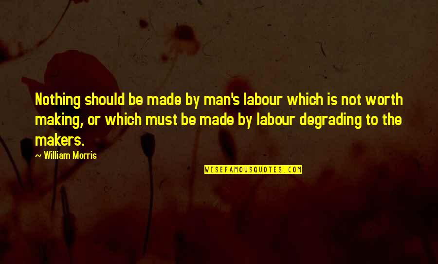 General Vandegrift Quotes By William Morris: Nothing should be made by man's labour which