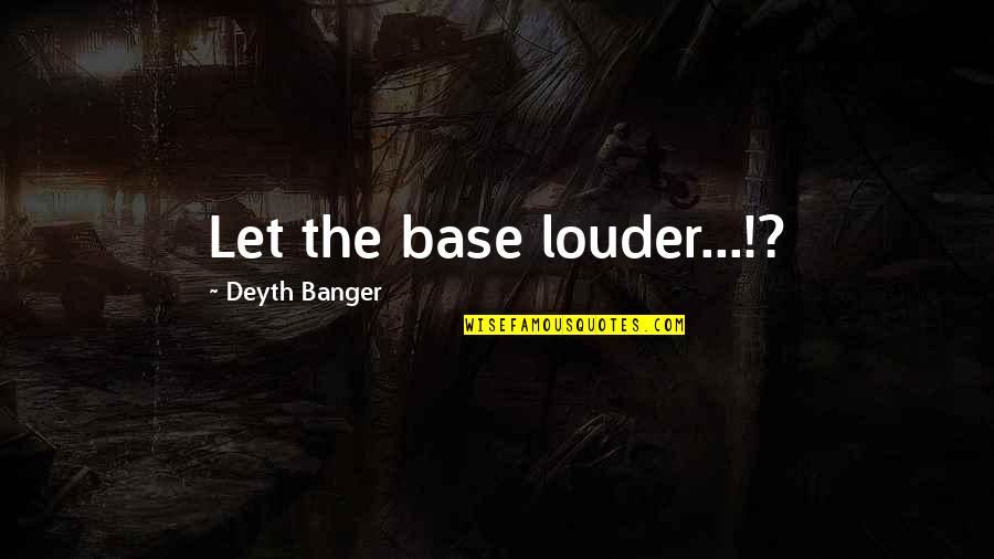 General Waverly Quotes By Deyth Banger: Let the base louder...!?