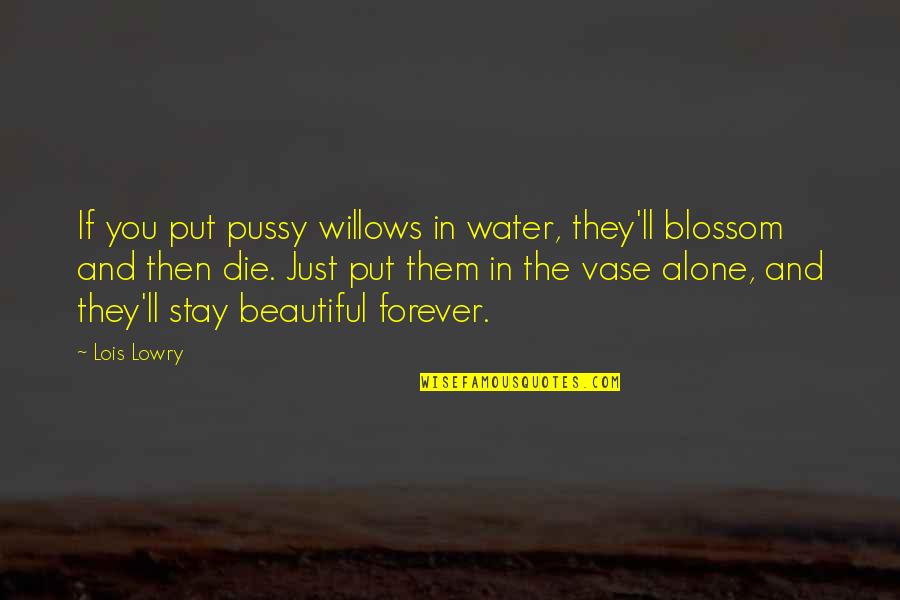 General Waverly Quotes By Lois Lowry: If you put pussy willows in water, they'll