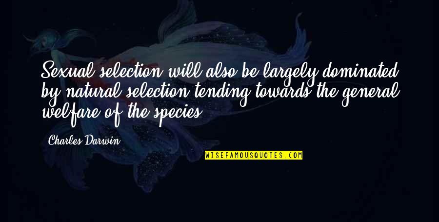 General Welfare Quotes By Charles Darwin: Sexual selection will also be largely dominated by