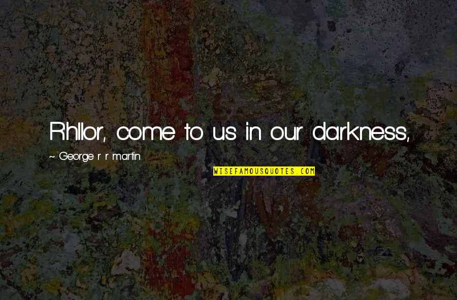 General Welfare Quotes By George R R Martin: R'hllor, come to us in our darkness,