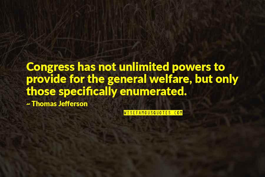 General Welfare Quotes By Thomas Jefferson: Congress has not unlimited powers to provide for