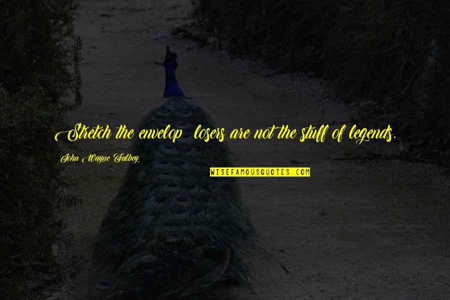 General Zapata Quotes By John Wayne Falbey: Stretch the envelop; losers are not the stuff General Zapata Quotes By John Wayne Falbey: Stretch the envelop; losers are not the stuff