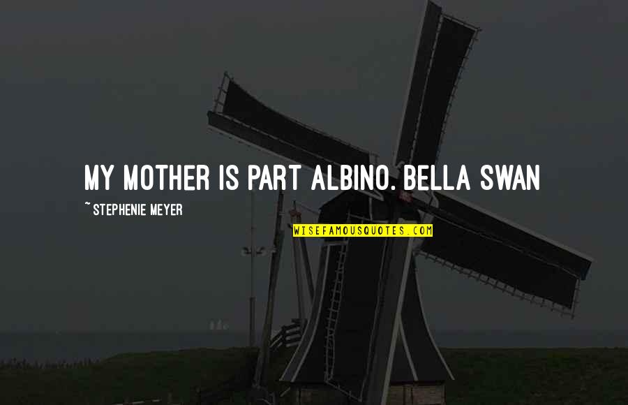 General Zapata Quotes By Stephenie Meyer: My mother is part albino. Bella Swan General Zapata Quotes By Stephenie Meyer: My mother is part albino. Bella Swan