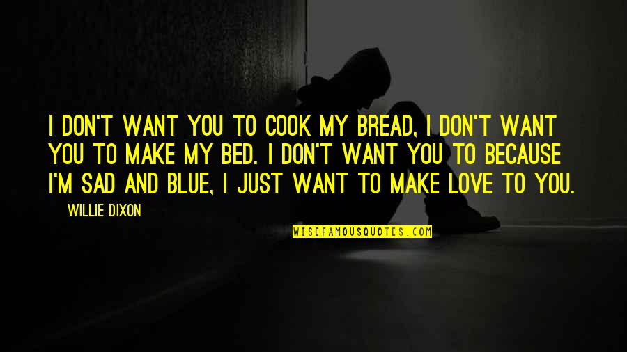 General Zapata Quotes By Willie Dixon: I don't want you to cook my bread, General Zapata Quotes By Willie Dixon: I don't want you to cook my bread,