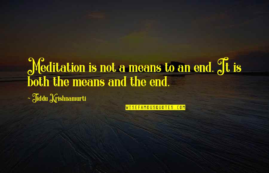 General Zia Quotes By Jiddu Krishnamurti: Meditation is not a means to an end.