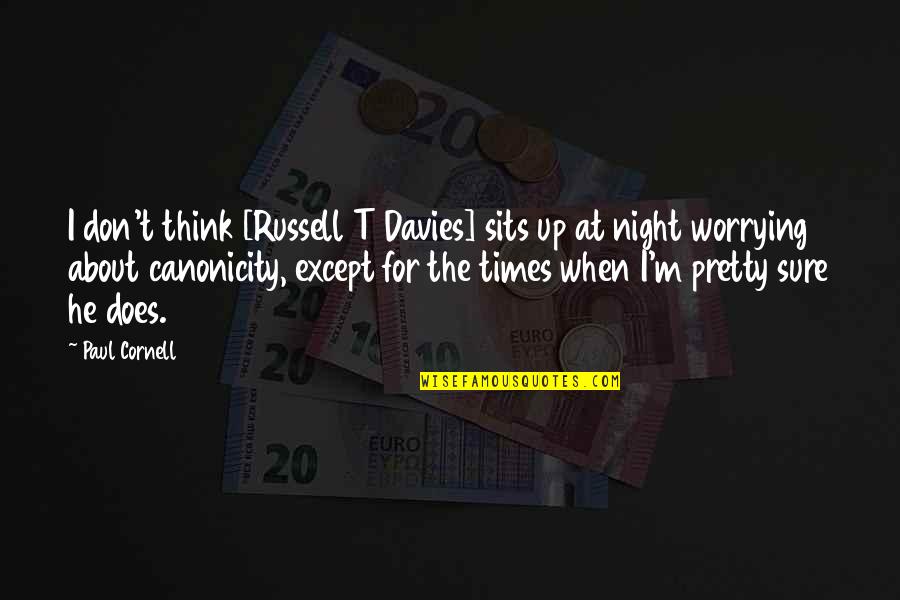 Generalbutchsfm Quotes By Paul Cornell: I don't think [Russell T Davies] sits up