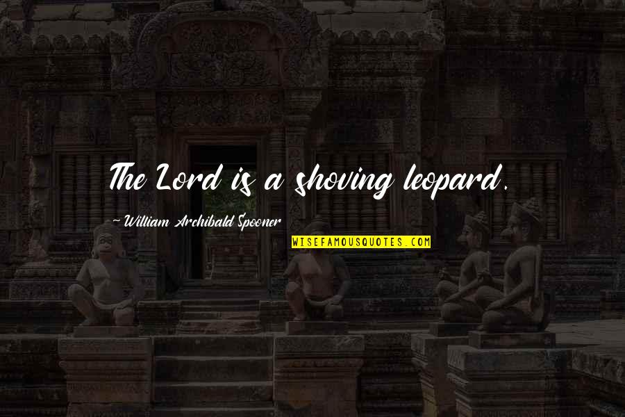 Generale Doptique Quotes By William Archibald Spooner: The Lord is a shoving leopard.