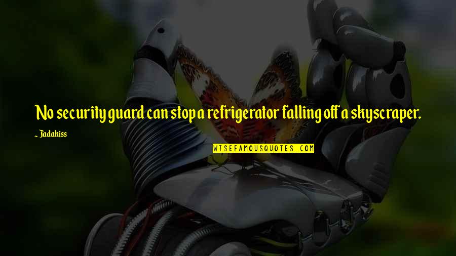 Generalens Quotes By Jadakiss: No security guard can stop a refrigerator falling