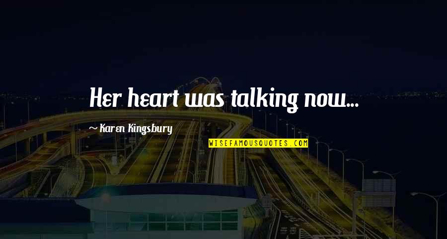 Generalens Quotes By Karen Kingsbury: Her heart was talking now... Generalens Quotes By Karen Kingsbury: Her heart was talking now...