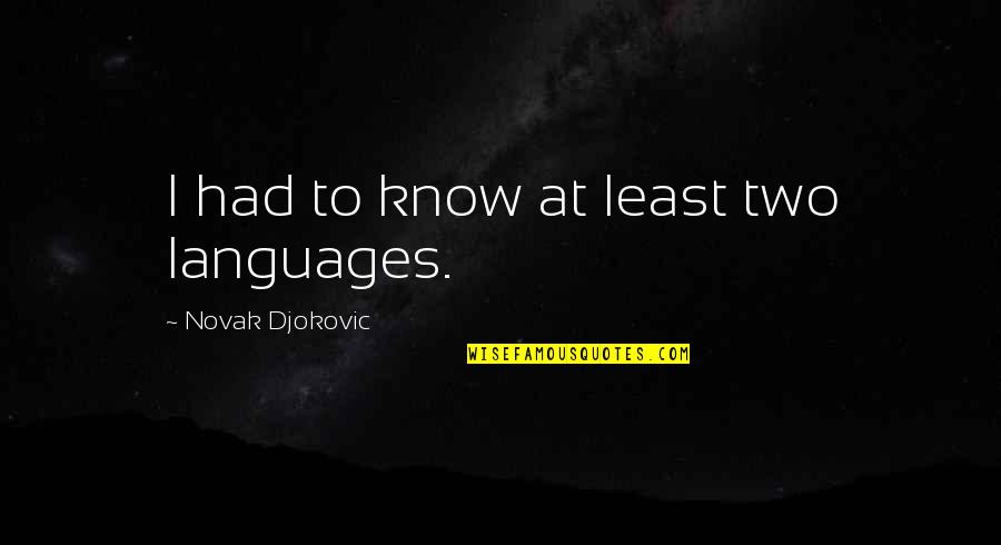 Generales De Cuba Quotes By Novak Djokovic: I had to know at least two languages. Generales De Cuba Quotes By Novak Djokovic: I had to know at least two languages.