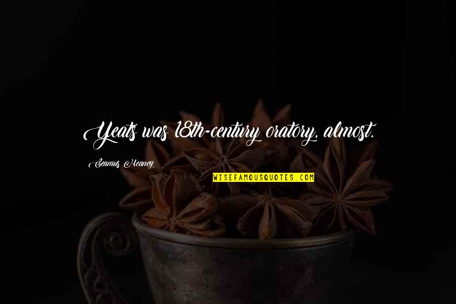 Generalisering Quotes By Seamus Heaney: Yeats was 18th-century oratory, almost. Generalisering Quotes By Seamus Heaney: Yeats was 18th-century oratory, almost.