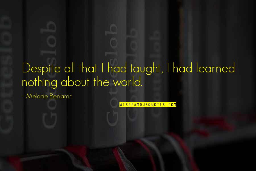 Generalising Quotes By Melanie Benjamin: Despite all that I had taught, I had