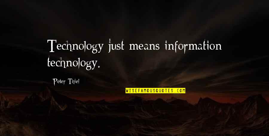 Generalism Quotes By Peter Thiel: Technology just means information technology. Generalism Quotes By Peter Thiel: Technology just means information technology.