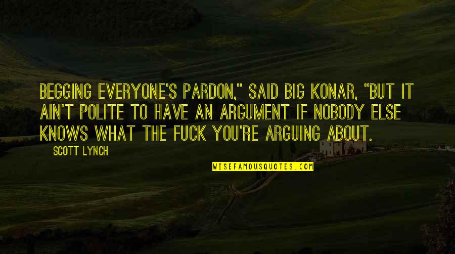 Generalissimo Trump Quotes By Scott Lynch: Begging everyone's pardon," said Big Konar, "but it