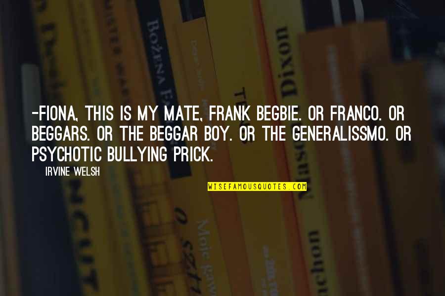 Generalissmo Quotes By Irvine Welsh: -Fiona, this is my mate, Frank Begbie. Or Generalissmo Quotes By Irvine Welsh: -Fiona, this is my mate, Frank Begbie. Or