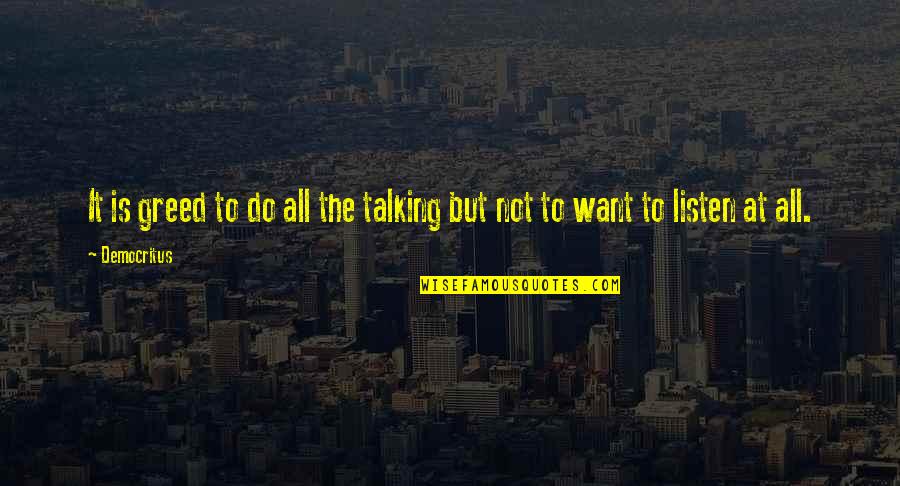 Generalists And Specialists Quotes By Democritus: It is greed to do all the talking