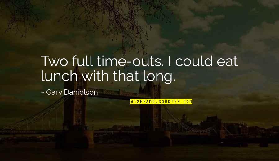 Generalists And Specialists Quotes By Gary Danielson: Two full time-outs. I could eat lunch with