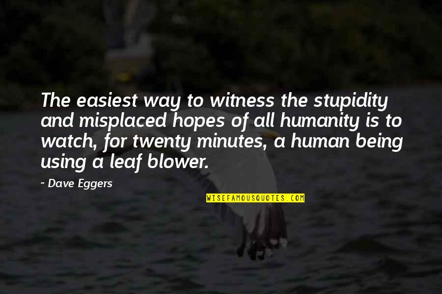 Generalists Social Work Quotes By Dave Eggers: The easiest way to witness the stupidity and