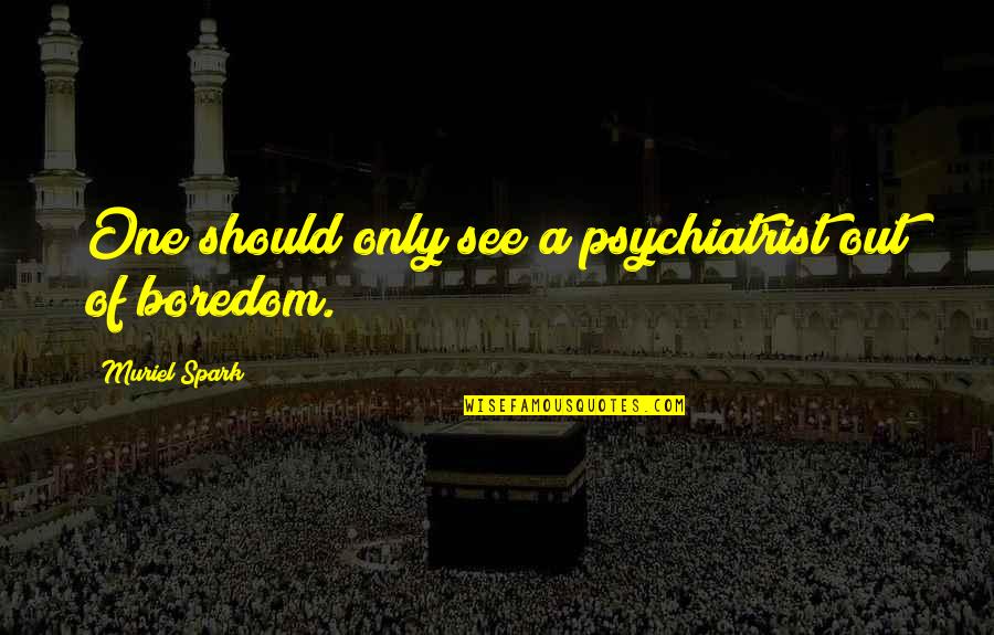 Generalitati Quotes By Muriel Spark: One should only see a psychiatrist out of Generalitati Quotes By Muriel Spark: One should only see a psychiatrist out of
