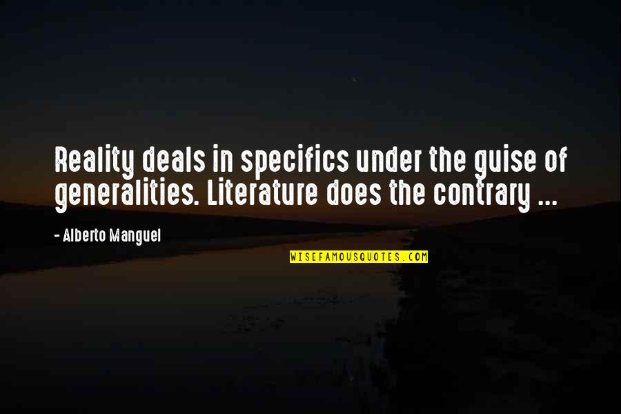 Generalities Quotes By Alberto Manguel: Reality deals in specifics under the guise of