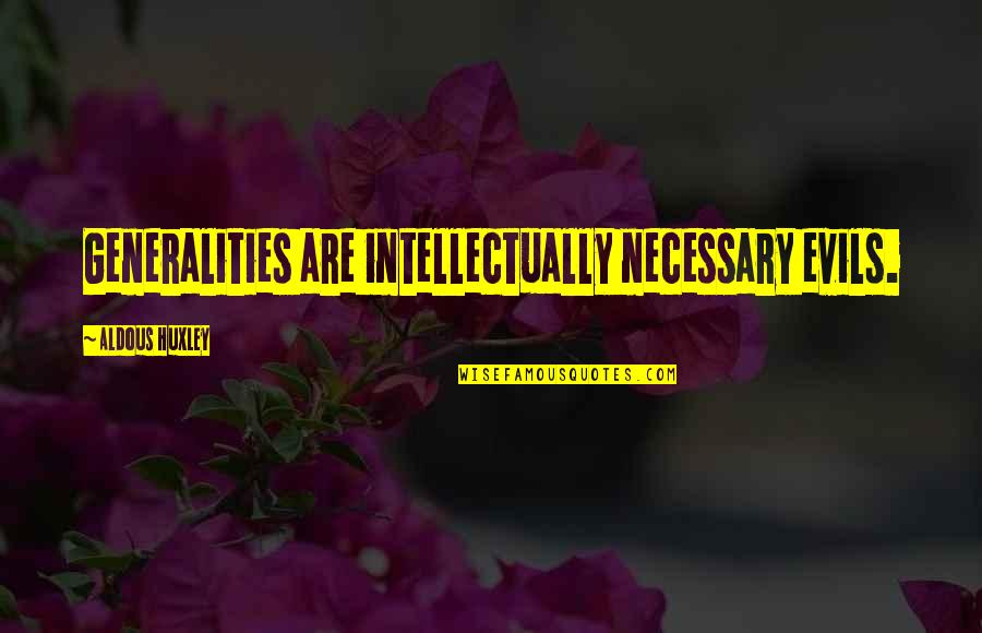 Generalities Quotes By Aldous Huxley: Generalities are intellectually necessary evils. Generalities Quotes By Aldous Huxley: Generalities are intellectually necessary evils.