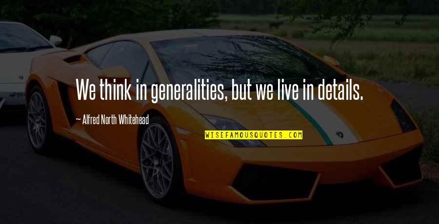 Generalities Quotes By Alfred North Whitehead: We think in generalities, but we live in