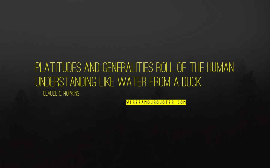 Generalities Quotes By Claude C. Hopkins: Platitudes and generalities roll of the human understanding