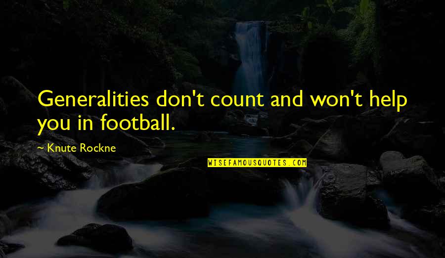 Generalities Quotes By Knute Rockne: Generalities don't count and won't help you in Generalities Quotes By Knute Rockne: Generalities don't count and won't help you in
