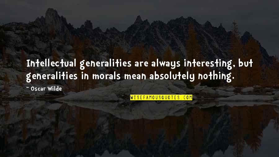 Generalities Quotes By Oscar Wilde: Intellectual generalities are always interesting, but generalities in