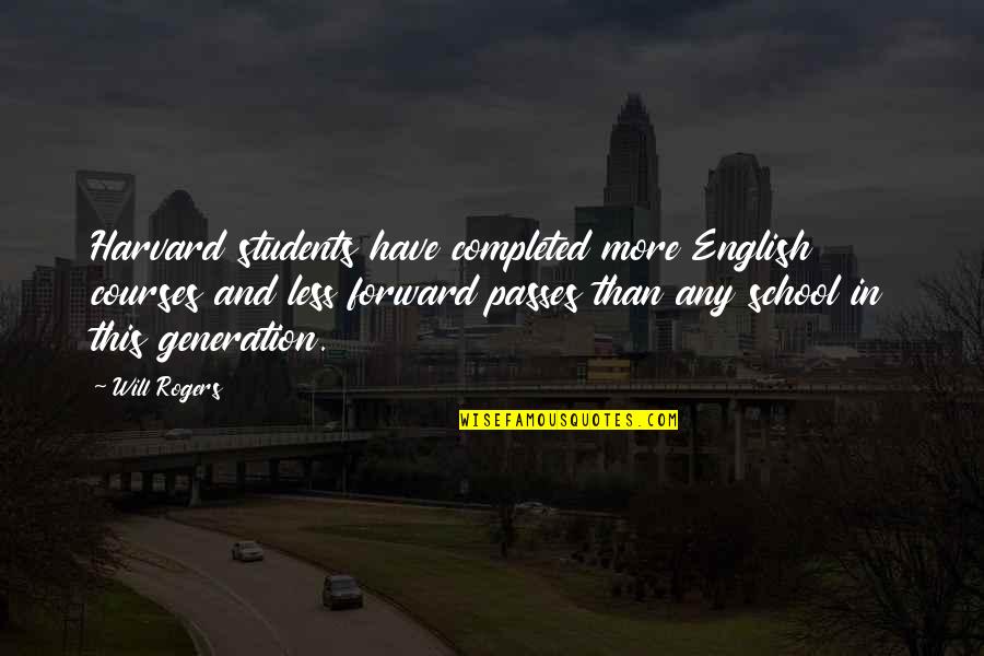 Generalities Quotes By Will Rogers: Harvard students have completed more English courses and