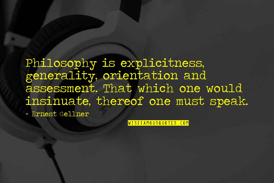 Generality Quotes By Ernest Gellner: Philosophy is explicitness, generality, orientation and assessment. That