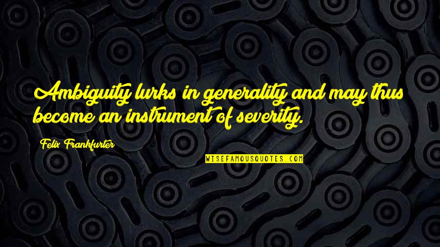 Generality Quotes By Felix Frankfurter: Ambiguity lurks in generality and may thus become