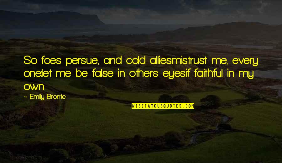 Generalizable In Psychology Quotes By Emily Bronte: So foes persue, and cold alliesmistrust me, every