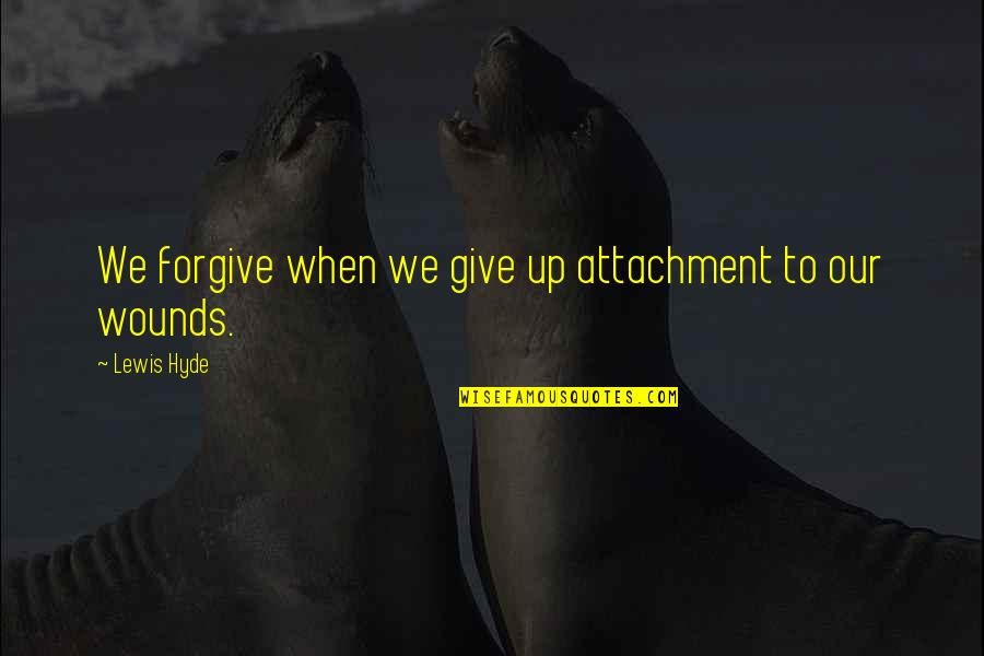 Generalizable In Psychology Quotes By Lewis Hyde: We forgive when we give up attachment to