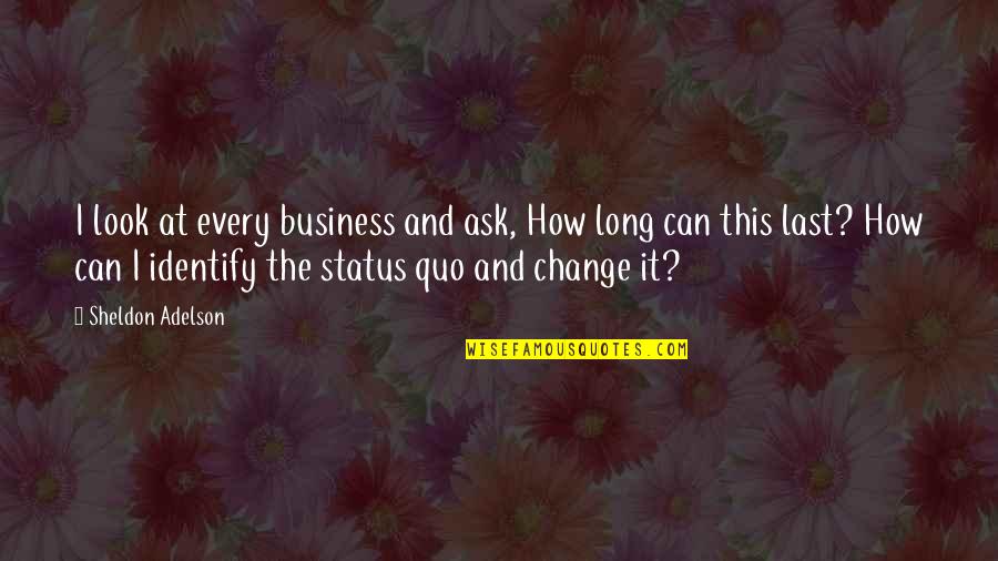 Generalizable In Psychology Quotes By Sheldon Adelson: I look at every business and ask, How